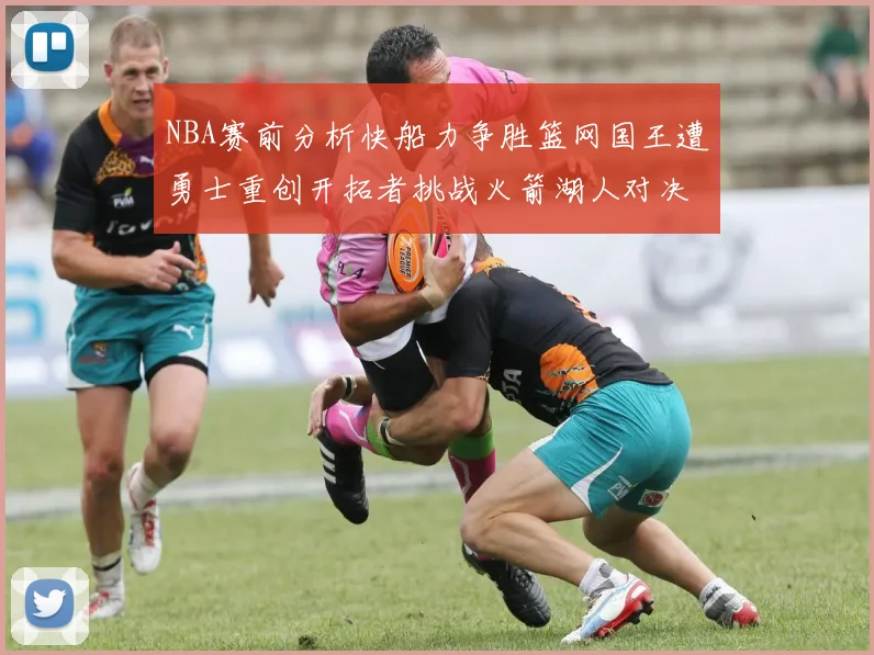 NBA赛前分析快船力争胜篮网国王遭勇士重创开拓者挑战火箭湖人对决雄鹿艰难