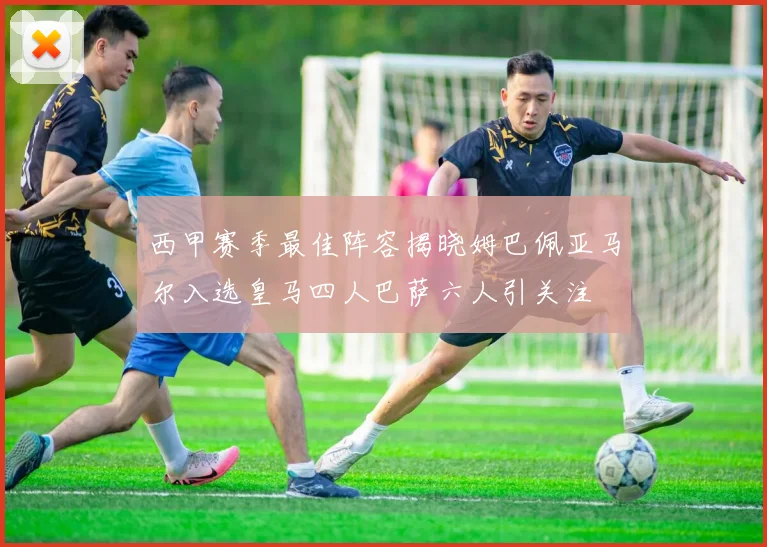 西甲赛季最佳阵容揭晓姆巴佩亚马尔入选皇马四人巴萨六人引关注